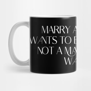 Marry a man who wants to be a husband, not a man who just wants a wife. Mug